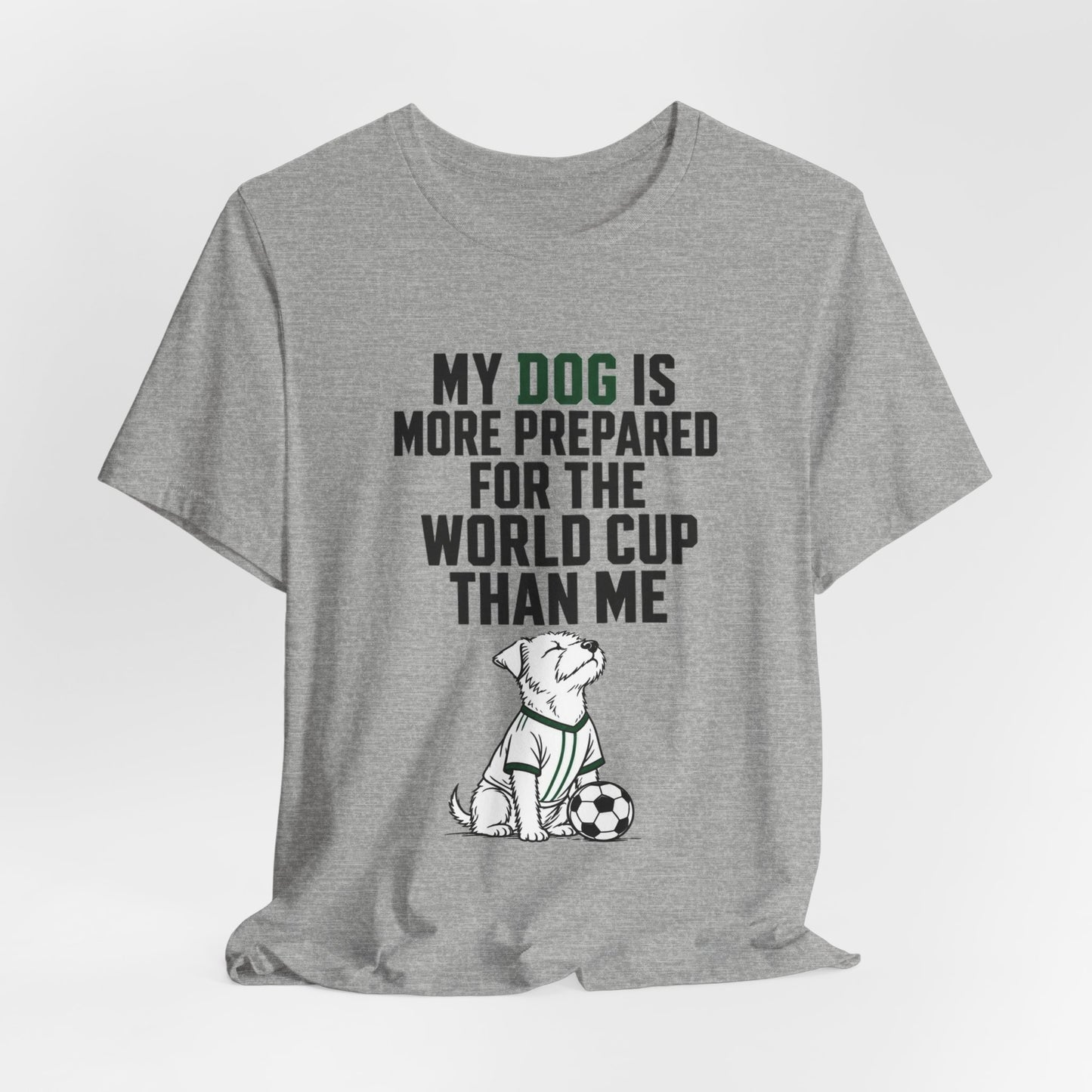 Dog World Cup T-Shirt – "My Dog Is More Prepared For The World Cup Than Me"
