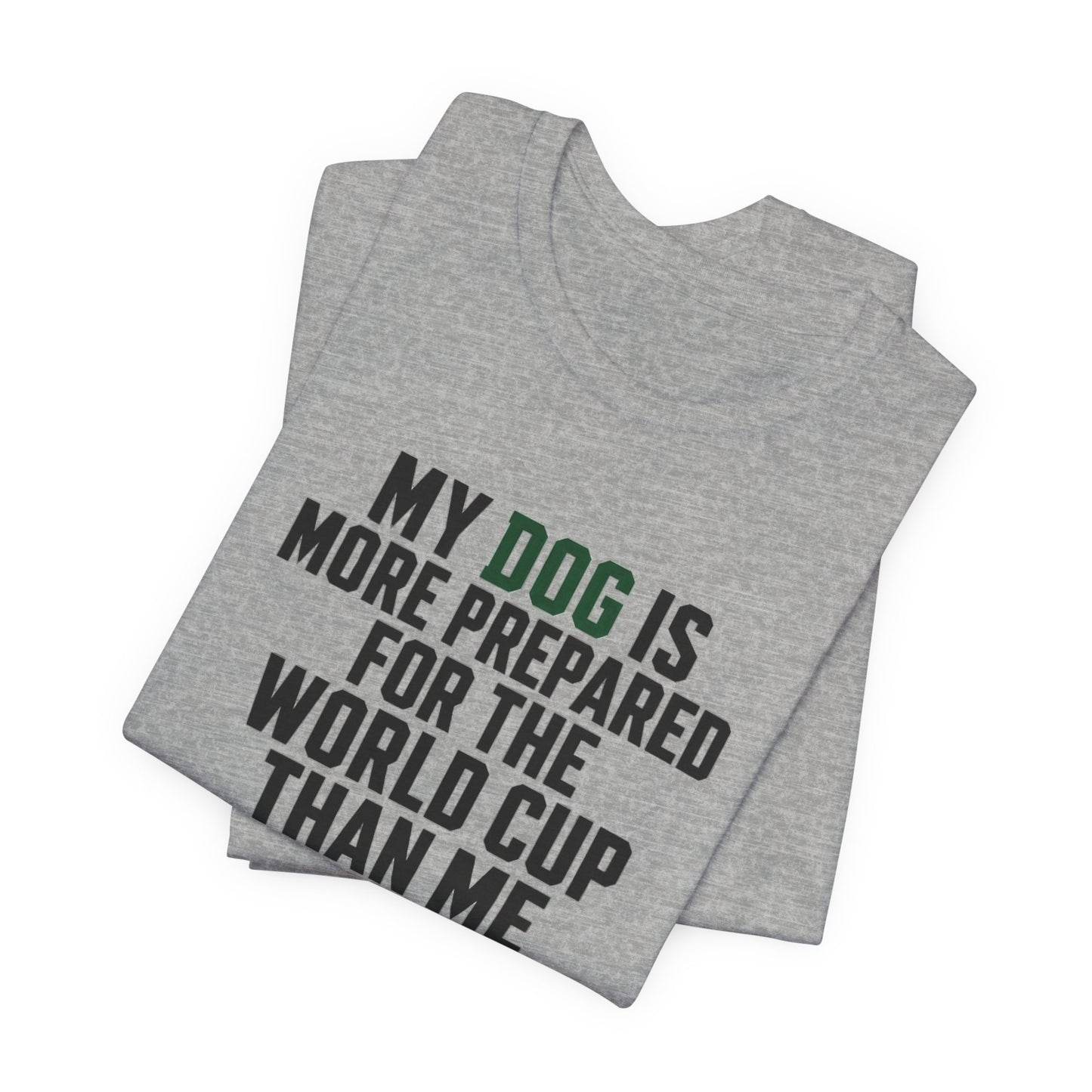 Dog World Cup T-Shirt – "My Dog Is More Prepared For The World Cup Than Me"