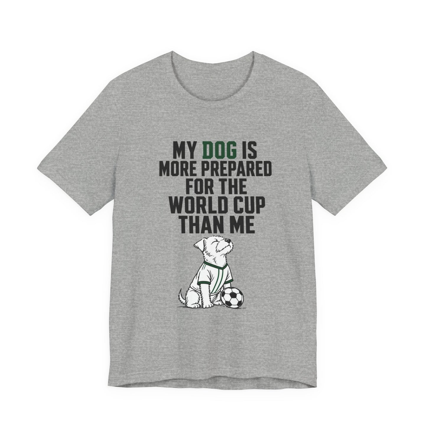 Dog World Cup T-Shirt – "My Dog Is More Prepared For The World Cup Than Me"