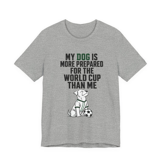 Dog World Cup T-Shirt – "My Dog Is More Prepared For The World Cup Than Me"